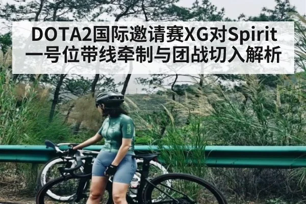 DOTA2国际邀请赛XG对Spirit一号位带线牵制与团战切入解析